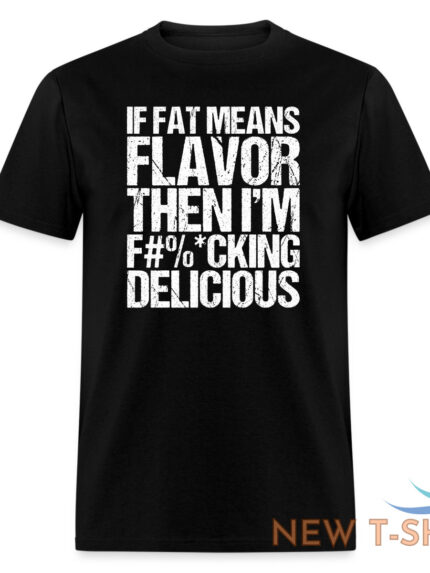 sam the cooking guy merch fat means flavor funny stcg quote if fat means flavor then i m f cking delicious tee shirt black 1.jpg