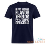 sam the cooking guy merch fat means flavor funny stcg quote if fat means flavor then i m f cking delicious tee shirt black 5.jpg