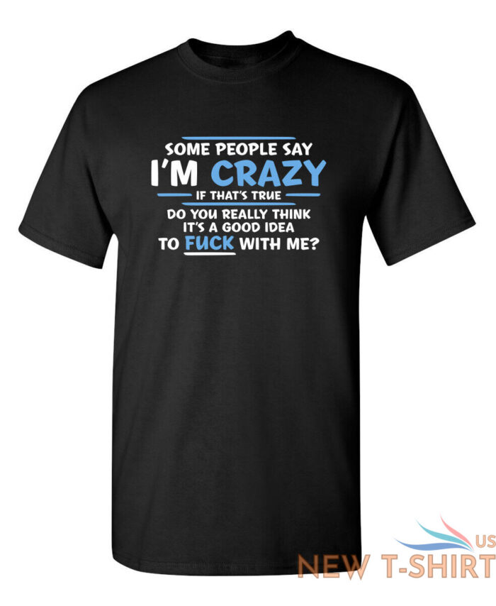 some people say i am crazy sarcastic humor graphic novelty funny t shirt 0.jpg