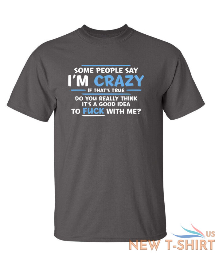 some people say i am crazy sarcastic humor graphic novelty funny t shirt 2.jpg