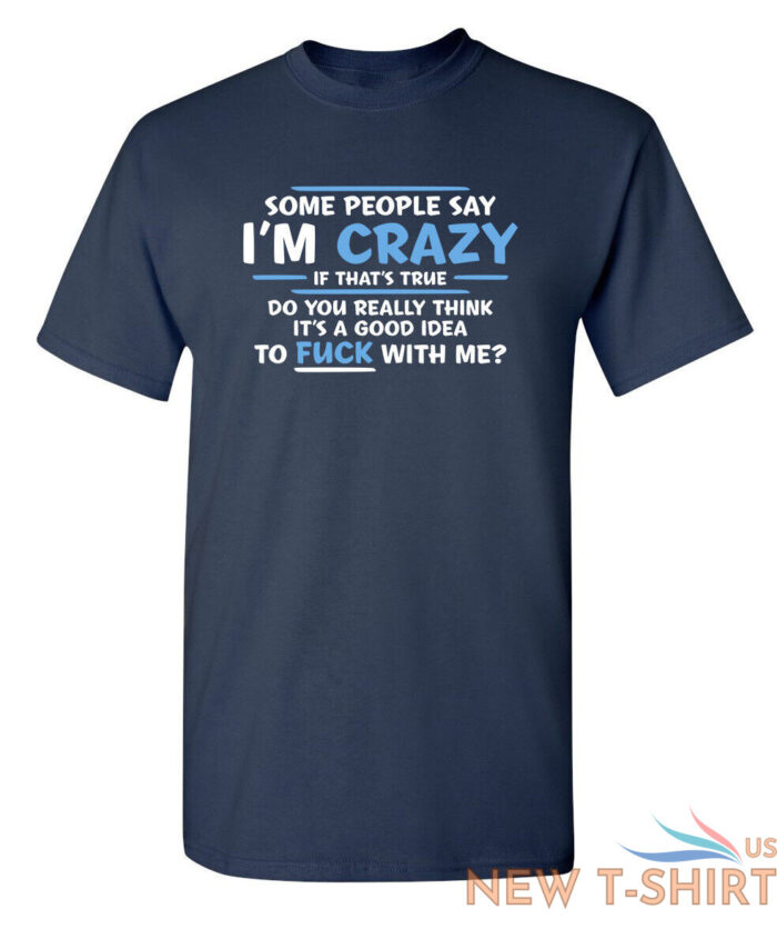 some people say i am crazy sarcastic humor graphic novelty funny t shirt 4.jpg