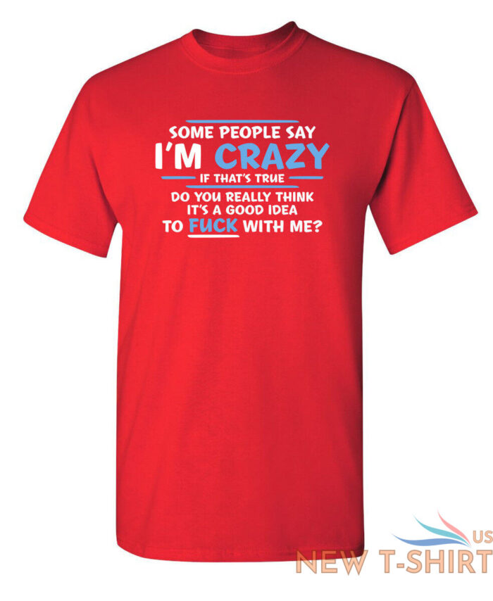 some people say i am crazy sarcastic humor graphic novelty funny t shirt 6.jpg