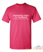 sometimes i have to tell myself sarcastic humor graphic novelty funny t shirt 5.jpg