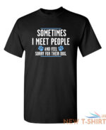 sometimes i meet people and feel sarcastic humor graphic novelty funny t shirt 0.jpg