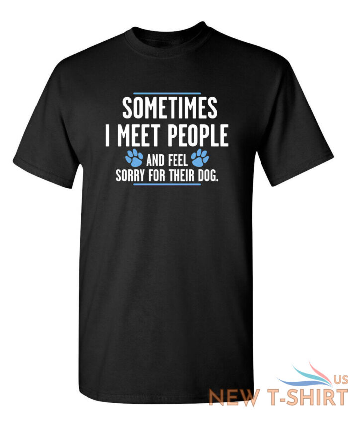 sometimes i meet people and feel sarcastic humor graphic novelty funny t shirt 1.jpg