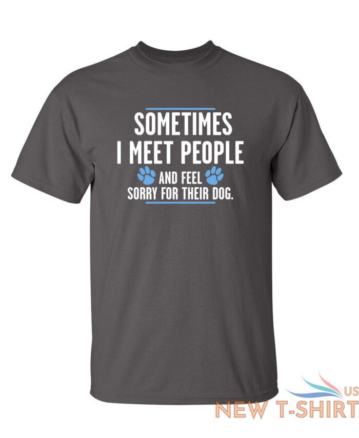 sometimes i meet people and feel sarcastic humor graphic novelty funny t shirt 2.jpg