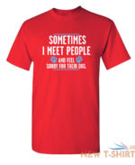 sometimes i meet people and feel sarcastic humor graphic novelty funny t shirt 4.jpg