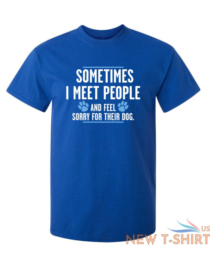 sometimes i meet people and feel sarcastic humor graphic novelty funny t shirt 5.jpg