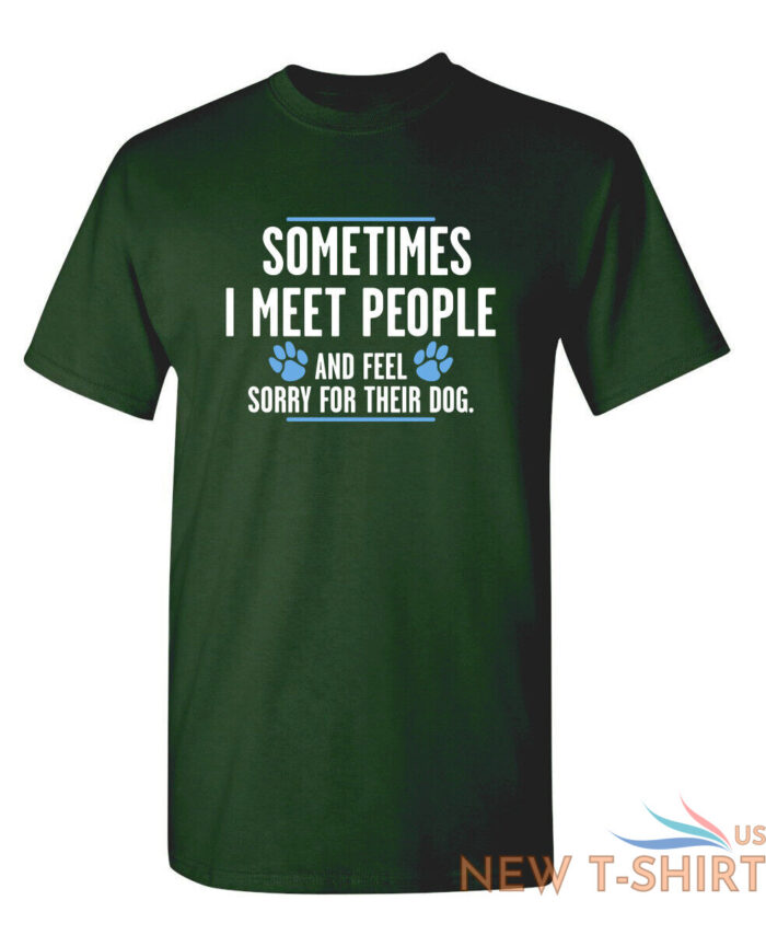 sometimes i meet people and feel sarcastic humor graphic novelty funny t shirt 6.jpg