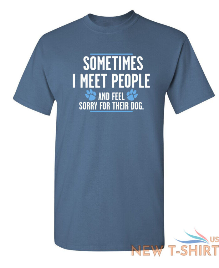 sometimes i meet people and feel sarcastic humor graphic novelty funny t shirt 8.jpg