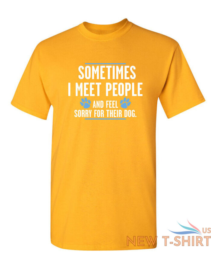 sometimes i meet people and feel sarcastic humor graphic novelty funny t shirt 9.jpg