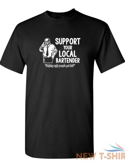 support your local bartender helping ugly people get laid novelty funny t shirts 0.jpg