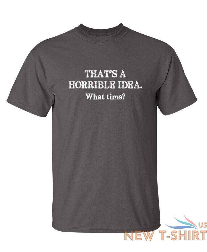that s a horrible idea what time sarcastic humor graphic novelty funny t shirt 2.jpg