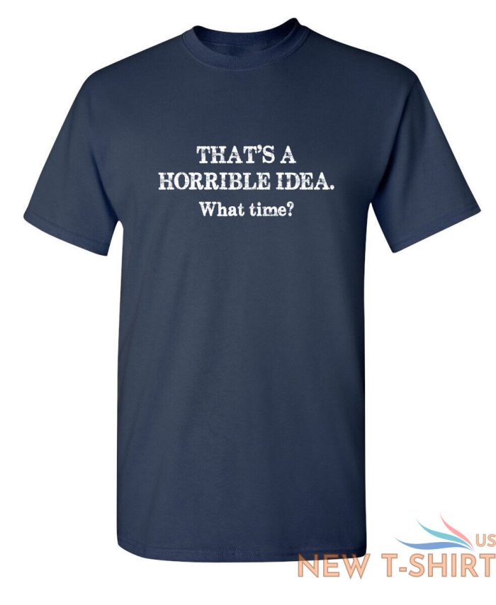 that s a horrible idea what time sarcastic humor graphic novelty funny t shirt 3.jpg