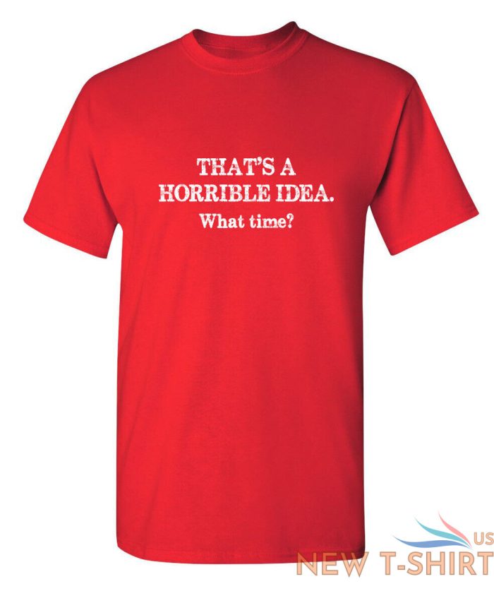 that s a horrible idea what time sarcastic humor graphic novelty funny t shirt 4.jpg