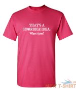 that s a horrible idea what time sarcastic humor graphic novelty funny t shirt 5.jpg