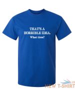 that s a horrible idea what time sarcastic humor graphic novelty funny t shirt 6.jpg
