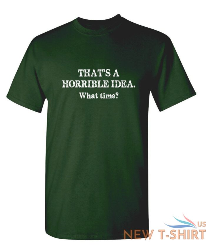 that s a horrible idea what time sarcastic humor graphic novelty funny t shirt 7.jpg