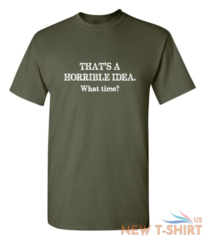 that s a horrible idea what time sarcastic humor graphic novelty funny t shirt 8.jpg