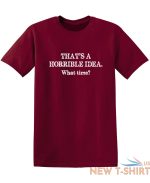that s a horrible idea what time sarcastic humor graphic novelty funny t shirt 9.jpg