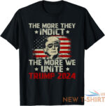 the more you indict the more we unite maga trump indictment t shirt 0.jpg