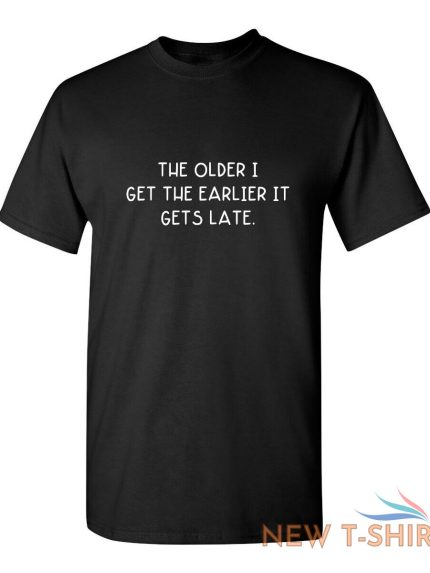 the older i get the earlier it get sarcastic humor graphic novelty funny t shirt 0.jpg