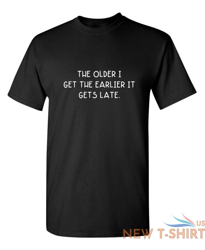 the older i get the earlier it get sarcastic humor graphic novelty funny t shirt 1.jpg