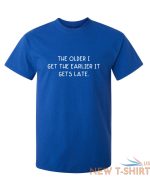 the older i get the earlier it get sarcastic humor graphic novelty funny t shirt 6.jpg