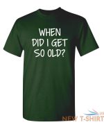 when did i get so old sarcastic humor graphic novelty funny t shirt 7.jpg