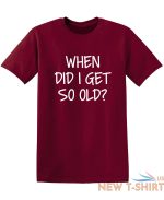 when did i get so old sarcastic humor graphic novelty funny t shirt 9.jpg