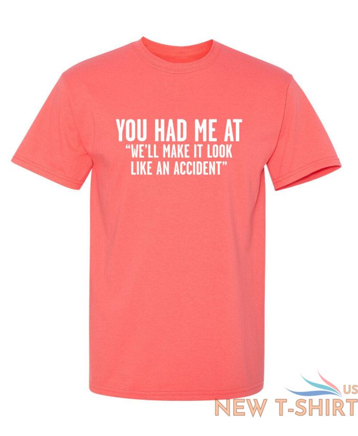 you had me at we ll make it look like an accident graphic novelty funny t shirt 2.jpg