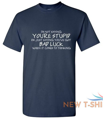 you re stupid sarcastic adult humor offensive graphic gift funny novelty t shirt 1.jpg