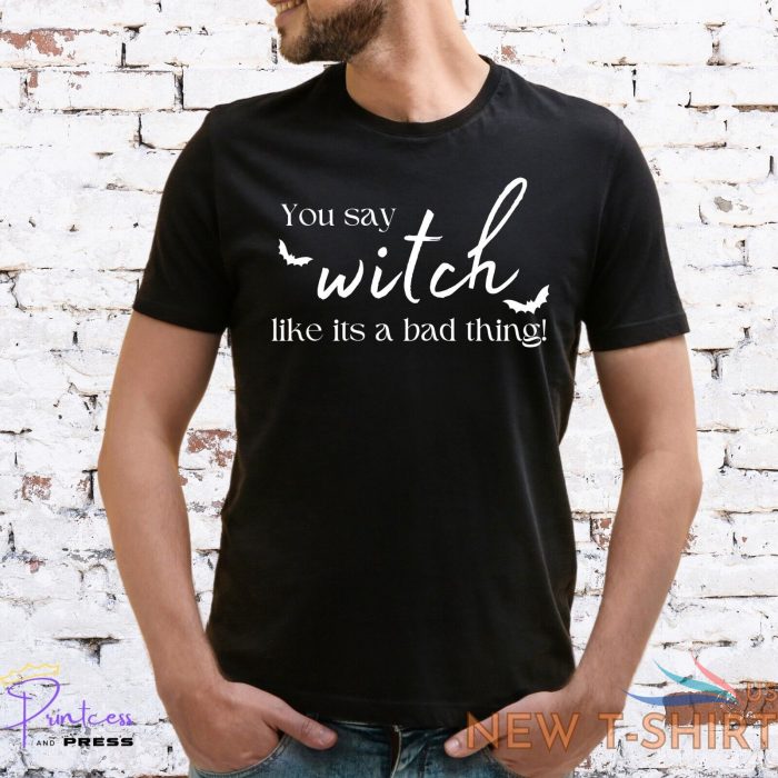 you say witch t shirt halloween pagan emo goth craft unisex or lady fit 1.jpg