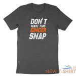 dont make this ginger snap shirt funny ginger tshirt tank top meme jokes fun 2.jpg