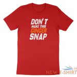 dont make this ginger snap shirt funny ginger tshirt tank top meme jokes fun 7.jpg