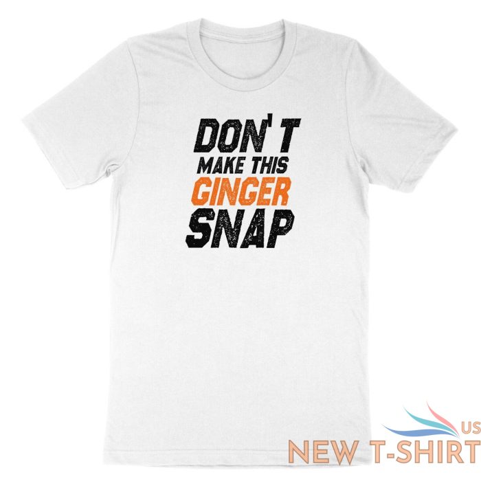 dont make this ginger snap shirt funny ginger tshirt tank top meme jokes fun 9.jpg