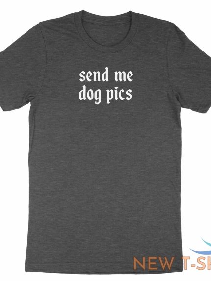 funny dog lovers chat shirt graphic cute gift printed send me dog pics t shirt 1.jpg