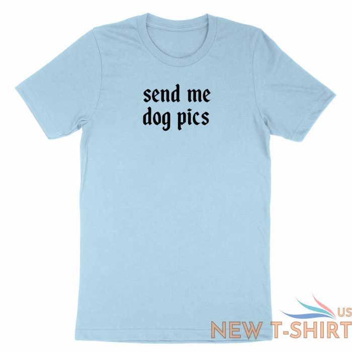 funny dog lovers chat shirt graphic cute gift printed send me dog pics t shirt 4.jpg