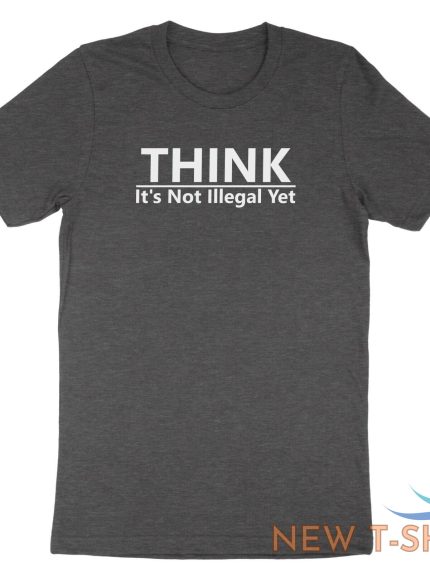 funny humor shirt think it s not illegal yet t shirt sarcastic tee free thinker 0.jpg