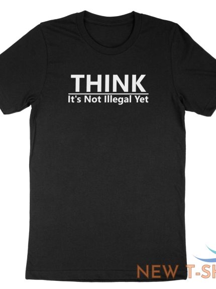 funny humor shirt think it s not illegal yet t shirt sarcastic tee free thinker 1.jpg