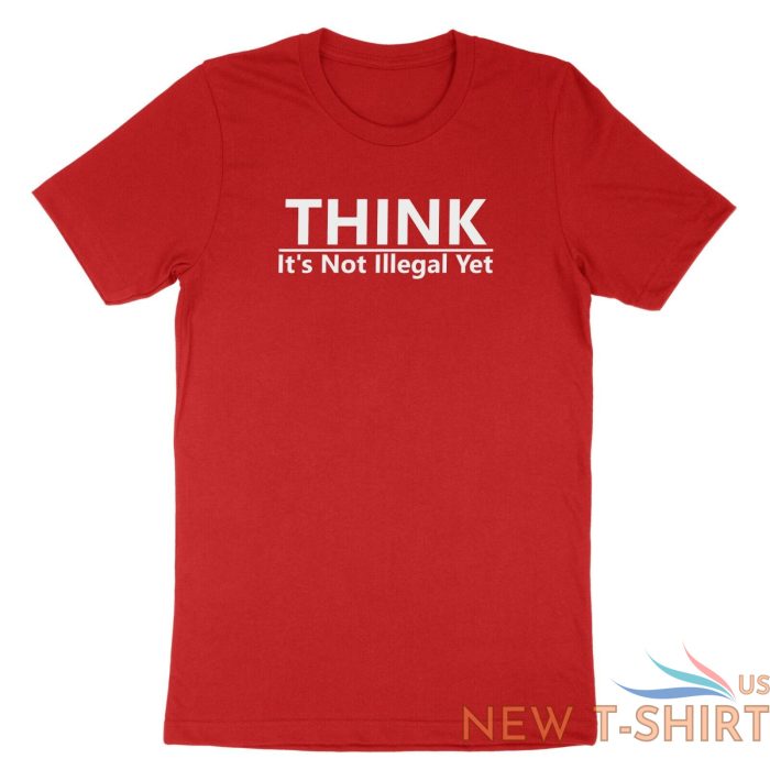 funny humor shirt think it s not illegal yet t shirt sarcastic tee free thinker 7.jpg