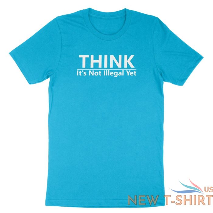 funny humor shirt think it s not illegal yet t shirt sarcastic tee free thinker 9.jpg