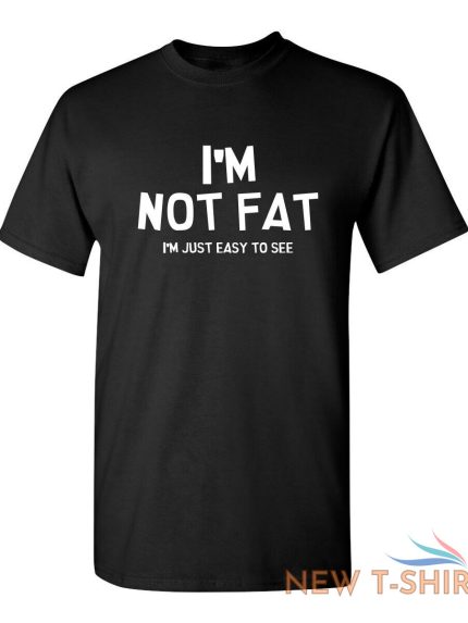 i m not fat i m just easy to see sarcastic humor graphic novelty funny t shirt 0.jpg