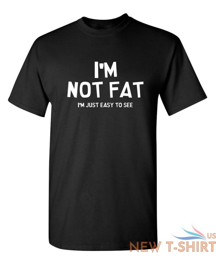 i m not fat i m just easy to see sarcastic humor graphic novelty funny t shirt 1.jpg