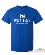 i m not fat i m just easy to see sarcastic humor graphic novelty funny t shirt 6.jpg