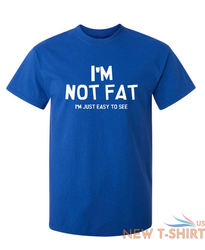 i m not fat i m just easy to see sarcastic humor graphic novelty funny t shirt 6.jpg