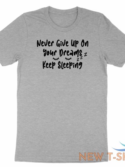 never give up on your dreams keep sleeping shirt funny morning sleep dream memes 0.jpg