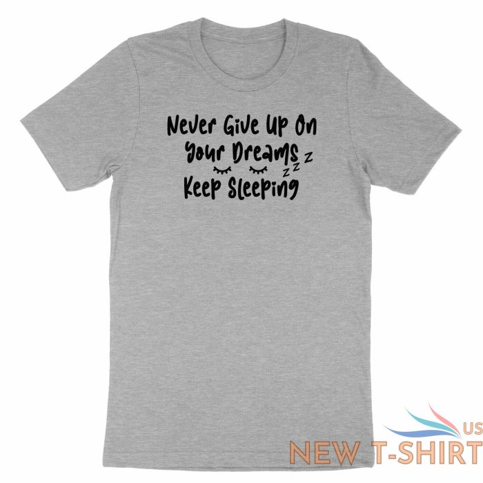 never give up on your dreams keep sleeping shirt funny morning sleep dream memes 0.jpg