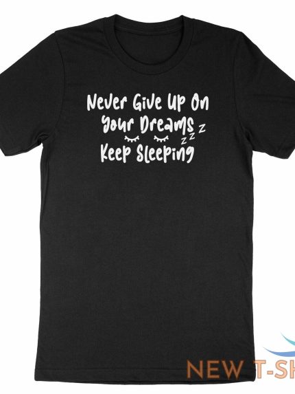 never give up on your dreams keep sleeping shirt funny morning sleep dream memes 1.jpg