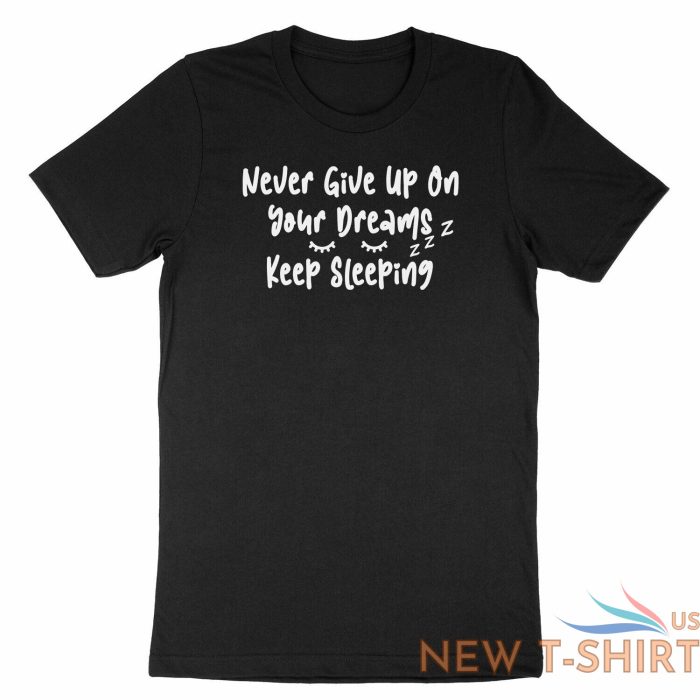 never give up on your dreams keep sleeping shirt funny morning sleep dream memes 1.jpg